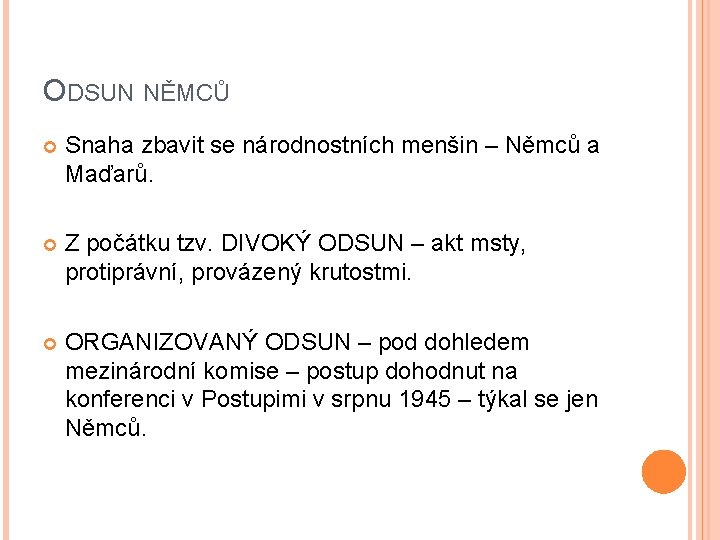 ODSUN NĚMCŮ Snaha zbavit se národnostních menšin – Němců a Maďarů. Z počátku tzv.