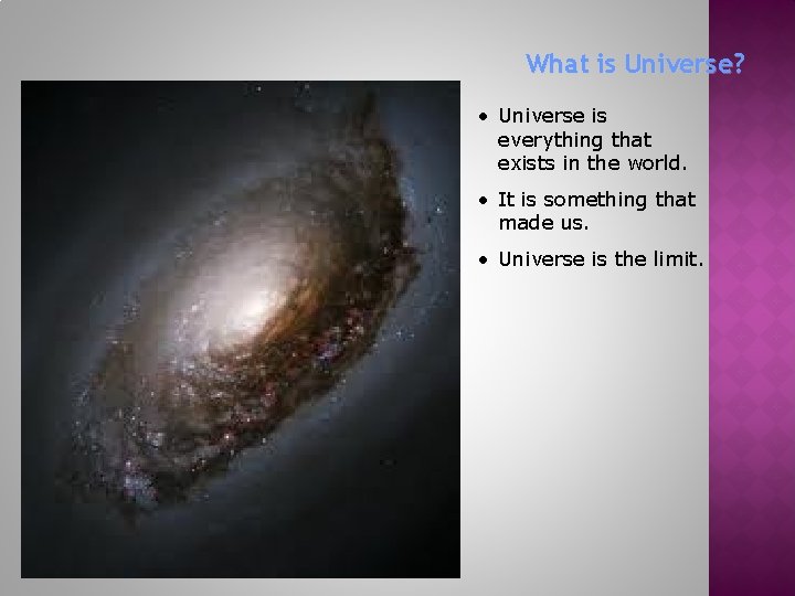 What is Universe? • Universe is everything that exists in the world. • It