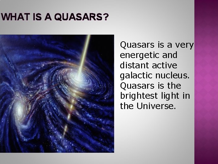 WHAT IS A QUASARS? Quasars is a very energetic and distant active galactic nucleus.
