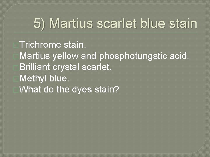 5) Martius scarlet blue stain �Trichrome stain. �Martius yellow and phosphotungstic acid. �Brilliant crystal
