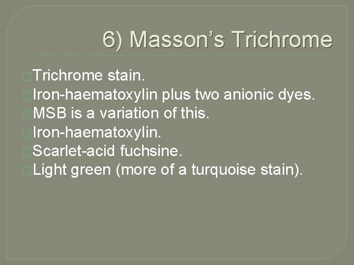6) Masson’s Trichrome �Trichrome stain. �Iron-haematoxylin plus two anionic dyes. �MSB is a variation