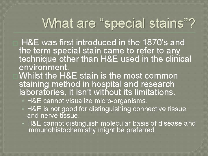 What are “special stains”? � H&E was first introduced in the 1870’s and the
