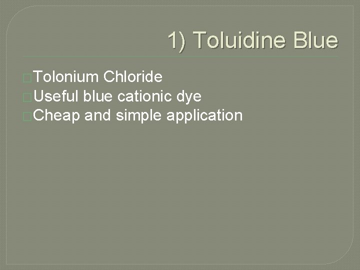 1) Toluidine Blue �Tolonium Chloride �Useful blue cationic dye �Cheap and simple application 