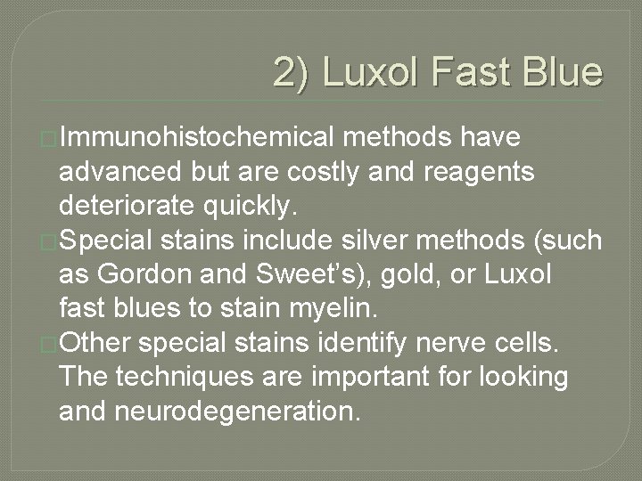 2) Luxol Fast Blue �Immunohistochemical methods have advanced but are costly and reagents deteriorate