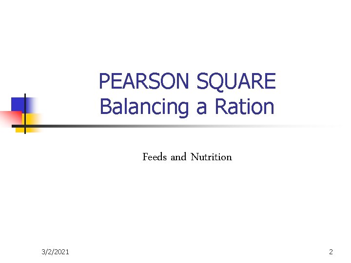 PEARSON SQUARE Balancing a Ration Feeds and Nutrition 3/2/2021 2 