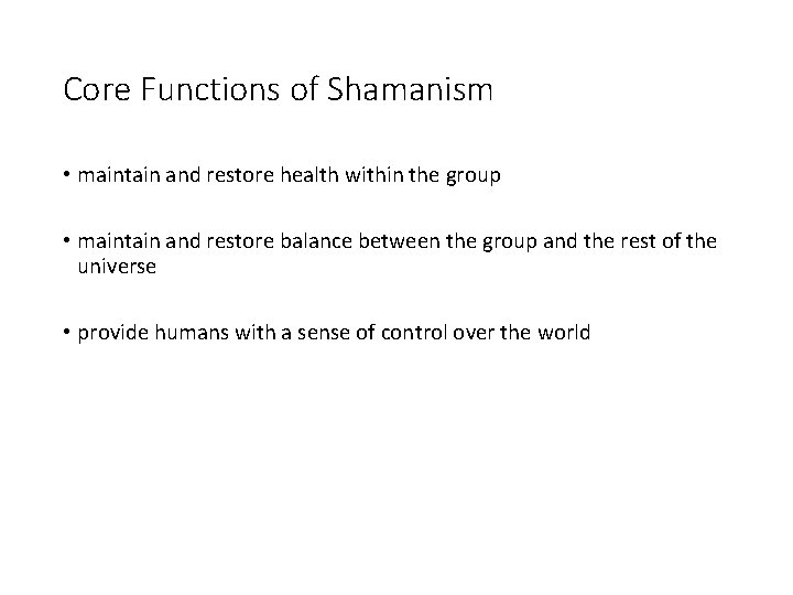 Core Functions of Shamanism • maintain and restore health within the group • maintain