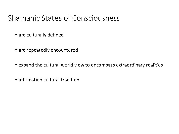 Shamanic States of Consciousness • are culturally defined • are repeatedly encountered • expand