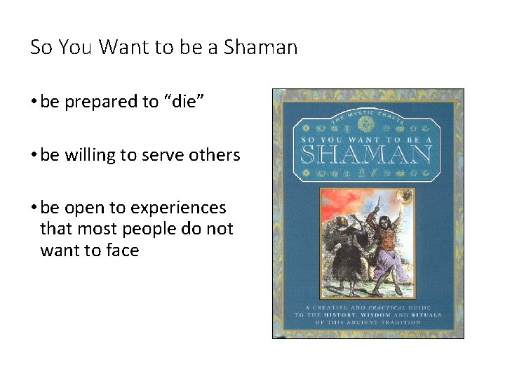 So You Want to be a Shaman • be prepared to “die” • be