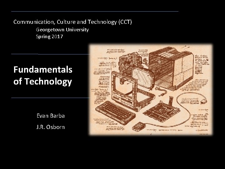 Communication, Culture and Technology (CCT) Georgetown University Spring 2017 Fundamentals of Technology Evan Barba