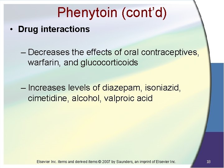 Phenytoin (cont’d) • Drug interactions – Decreases the effects of oral contraceptives, warfarin, and