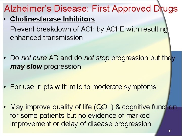 Alzheimer’s Disease: First Approved Drugs • Cholinesterase Inhibitors − Prevent breakdown of ACh by