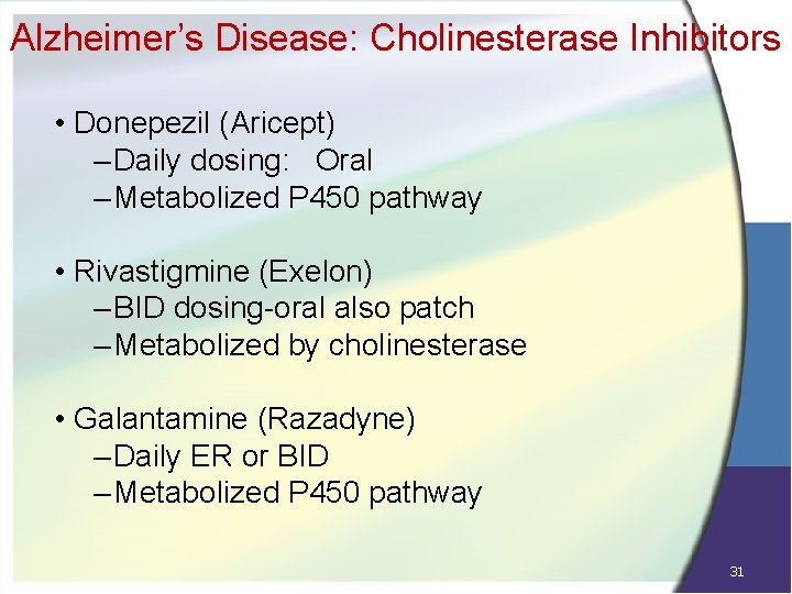 Alzheimer’s Disease: Cholinesterase Inhibitors • Donepezil (Aricept) – Daily dosing: Oral – Metabolized P