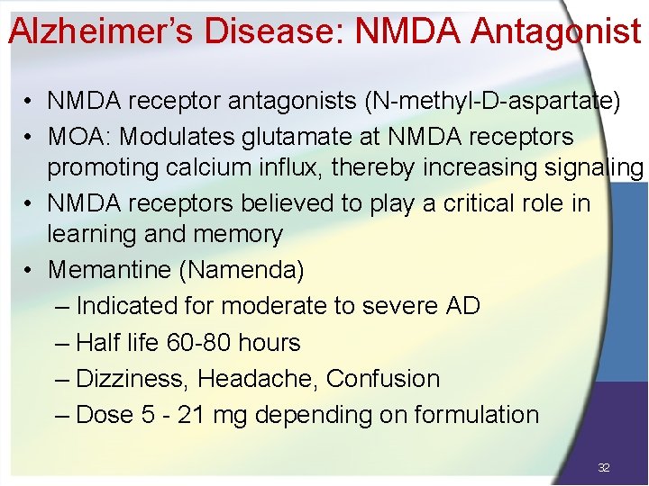 Alzheimer’s Disease: NMDA Antagonist • NMDA receptor antagonists (N-methyl-D-aspartate) • MOA: Modulates glutamate at
