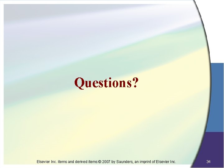 Questions? Elsevier Inc. items and derived items © 2007 by Saunders, an imprint of
