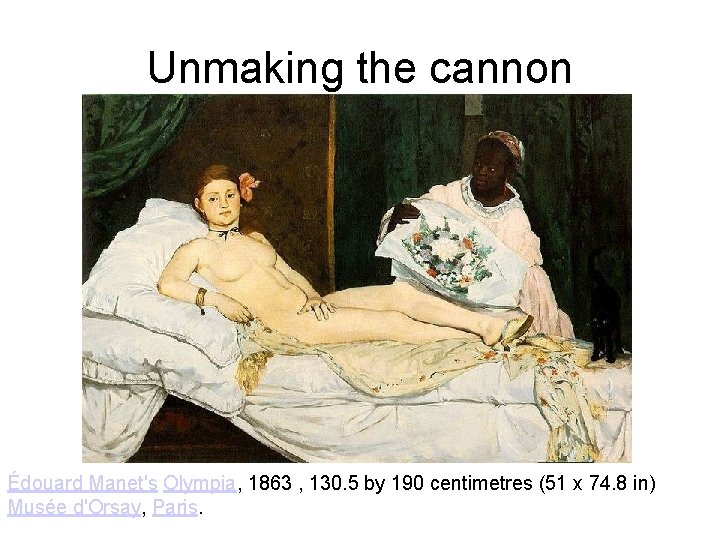 Unmaking the cannon Édouard Manet's Olympia, 1863 , 130. 5 by 190 centimetres (51