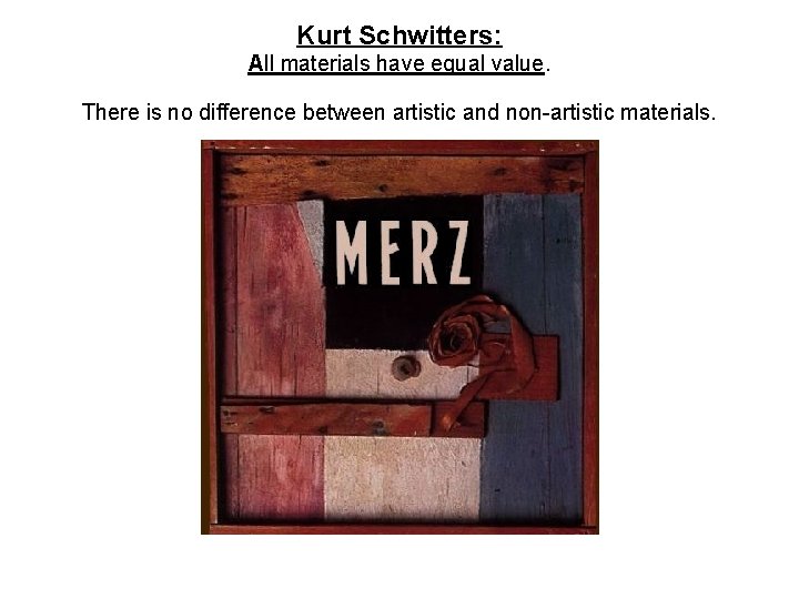 Kurt Schwitters: All materials have equal value. There is no difference between artistic and