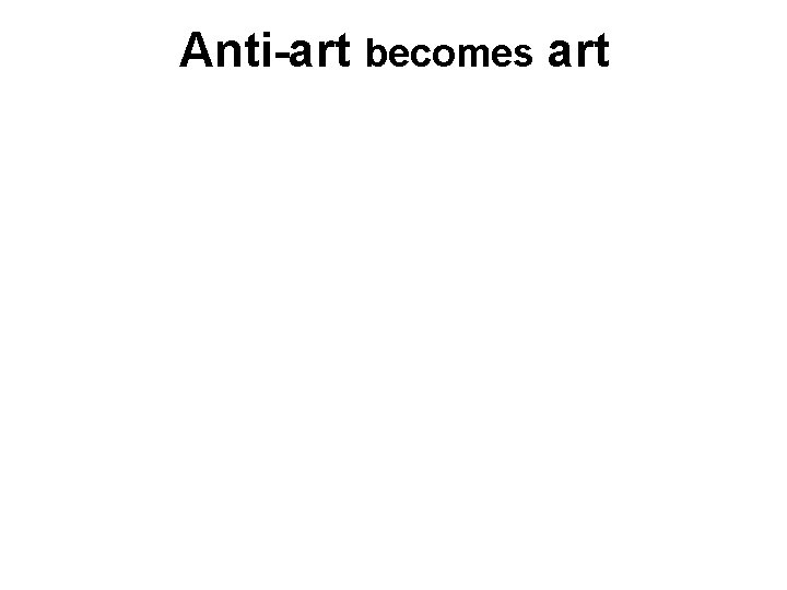 Anti-art becomes art 