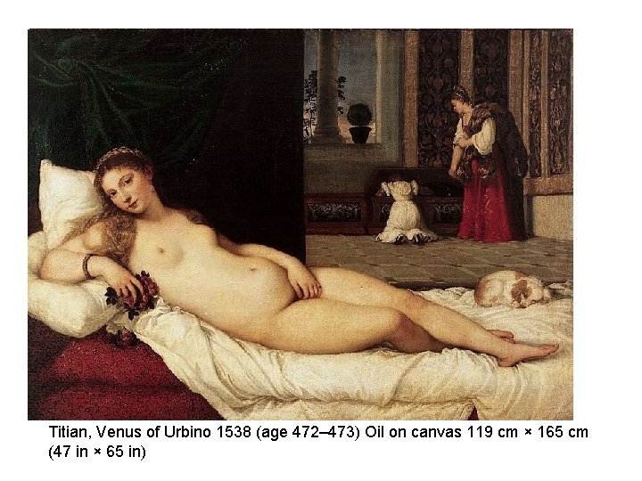 Titian, Venus of Urbino 1538 (age 472– 473) Oil on canvas 119 cm ×