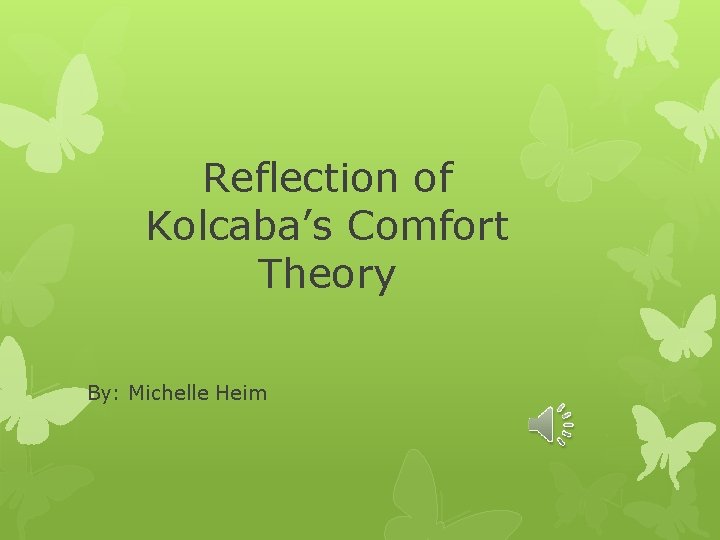Reflection of Kolcaba’s Comfort Theory By: Michelle Heim 
