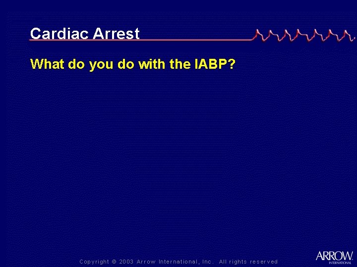 Cardiac Arrest What do you do with the IABP? 