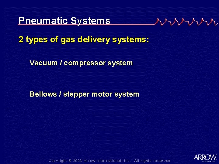 Pneumatic Systems 2 types of gas delivery systems: Vacuum / compressor system Bellows /
