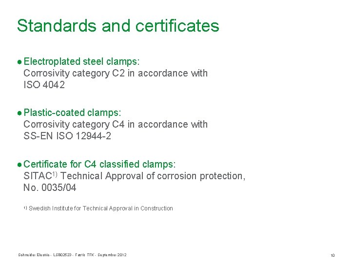 Standards and certificates ● Electroplated steel clamps: Corrosivity category C 2 in accordance with Standards and certificates ● Electroplated steel clamps: Corrosivity category C 2 in accordance with