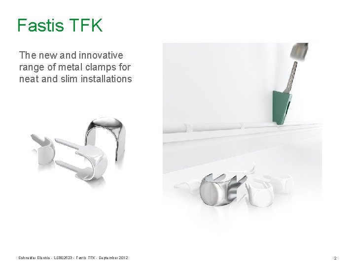 Fastis TFK The new and innovative range of metal clamps for neat and slim Fastis TFK The new and innovative range of metal clamps for neat and slim
