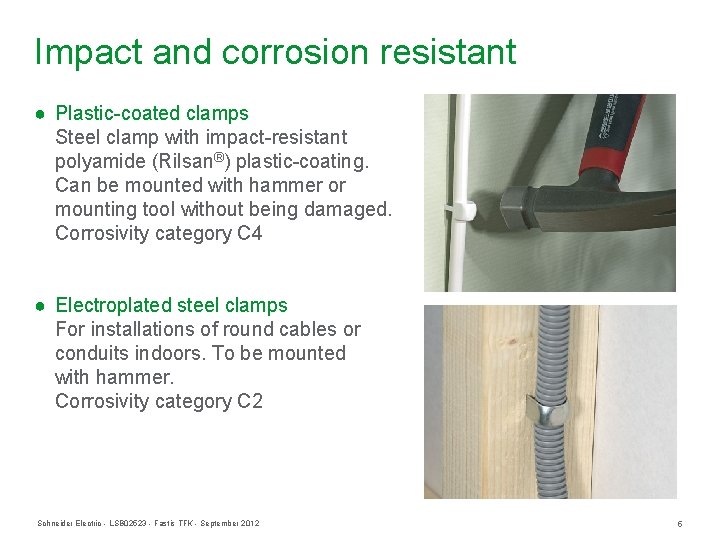 Impact and corrosion resistant ● Plastic-coated clamps Steel clamp with impact-resistant polyamide (Rilsan®) plastic-coating. Impact and corrosion resistant ● Plastic-coated clamps Steel clamp with impact-resistant polyamide (Rilsan®) plastic-coating.