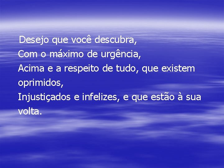 Desejo que você descubra, Com o máximo de urgência, Acima e a respeito de