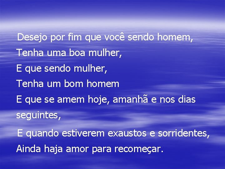 Desejo por fim que você sendo homem, Tenha uma boa mulher, E que sendo