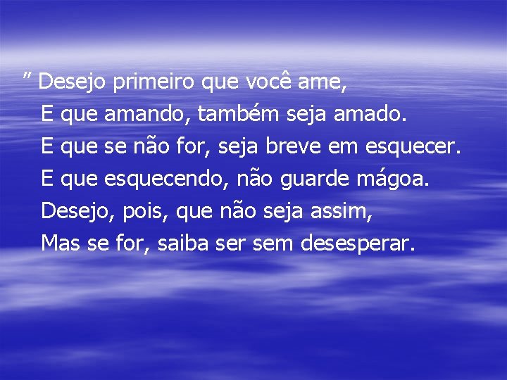 ” Desejo primeiro que você ame, E que amando, também seja amado. E que