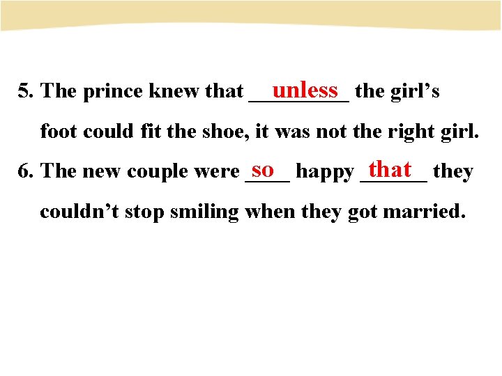 5. The prince knew that _____ the girl’s unless foot could fit the shoe,