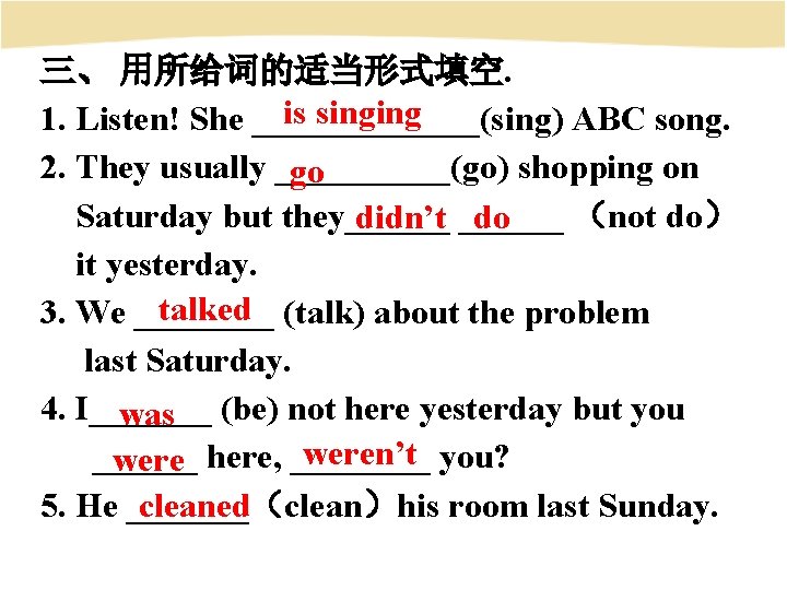 三、 用所给词的适当形式填空. is singing 1. Listen! She _______(sing) ABC song. 2. They usually _____(go)