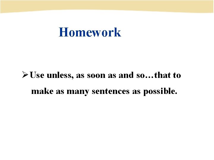Homework ØUse unless, as soon as and so…that to make as many sentences as