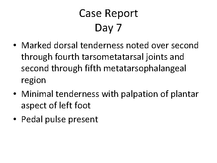 Case Report Day 7 • Marked dorsal tenderness noted over second through fourth tarsometatarsal