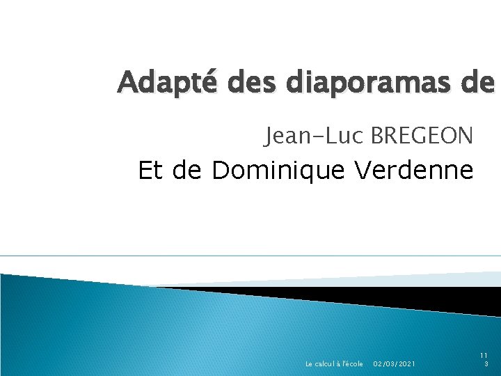 Adapté des diaporamas de Jean-Luc BREGEON Et de Dominique Verdenne Le calcul à l'école