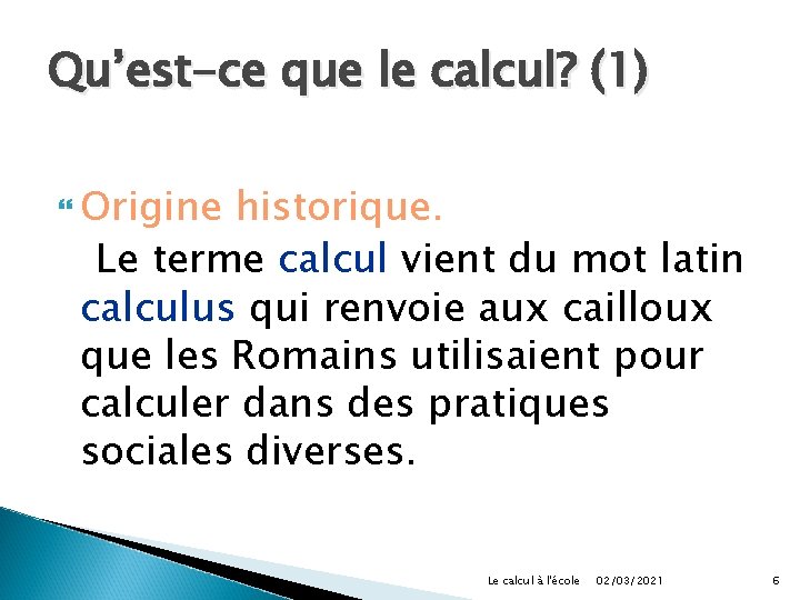 Qu’est-ce que le calcul? (1) Origine historique. Le terme calcul vient du mot latin