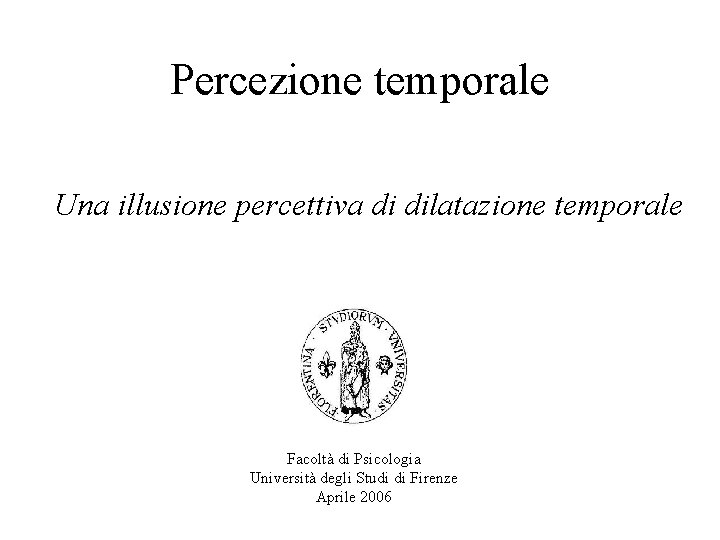 Percezione temporale Una illusione percettiva di dilatazione temporale Facoltà di Psicologia Università degli Studi