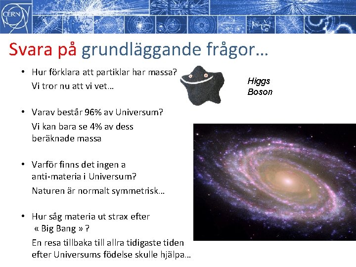 Svara på grundläggande frågor… • Hur förklara att partiklar har massa? Vi tror nu Svara på grundläggande frågor… • Hur förklara att partiklar har massa? Vi tror nu