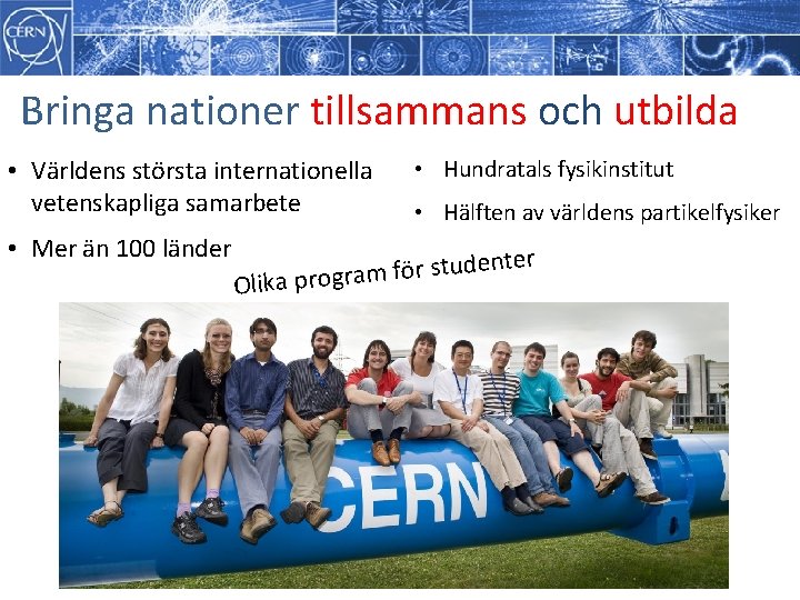 Bringa nationer tillsammans och utbilda • Världens största internationella vetenskapliga samarbete • Mer än Bringa nationer tillsammans och utbilda • Världens största internationella vetenskapliga samarbete • Mer än