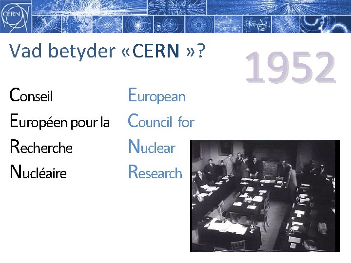 Vad betyder « » ? CERN Conseil Européen pour la Recherche Nucléaire European Council Vad betyder « » ? CERN Conseil Européen pour la Recherche Nucléaire European Council