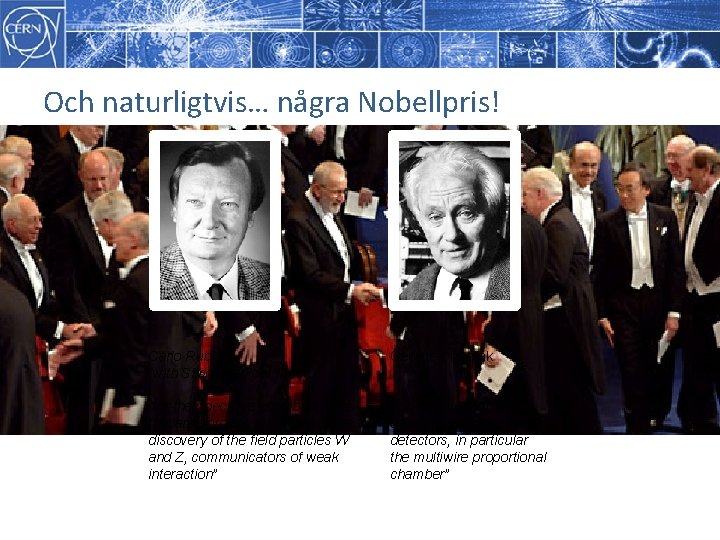 Och naturligtvis… några Nobellpris! Carlo Rubbia (with Simon van der Meer) George Charpak “for Och naturligtvis… några Nobellpris! Carlo Rubbia (with Simon van der Meer) George Charpak “for