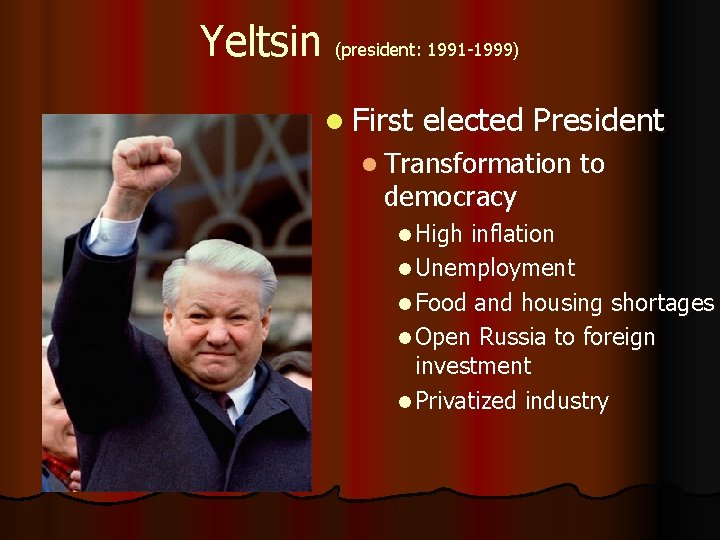 Yeltsin (president: 1991 -1999) l First elected President l Transformation democracy l High to