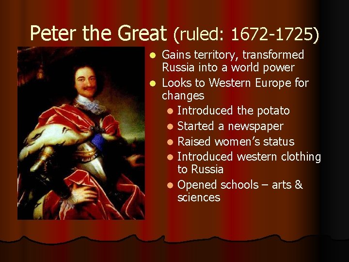 Peter the Great (ruled: 1672 -1725) Gains territory, transformed Russia into a world power