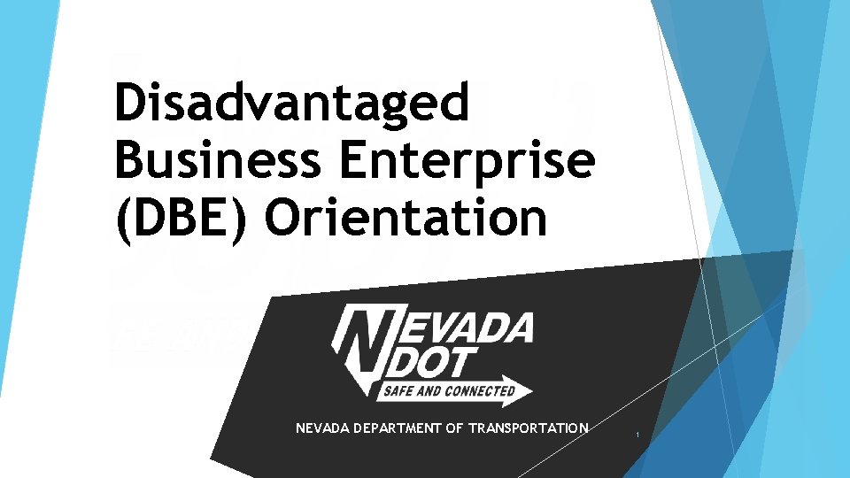 Disadvantaged Business Enterprise (DBE) Orientation NEVADA DEPARTMENT OF TRANSPORTATION 1 