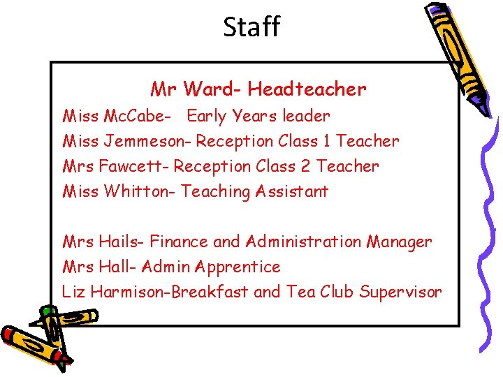 Staff Mr Ward- Headteacher Miss Mc. Cabe- Early Years leader Miss Jemmeson- Reception Class