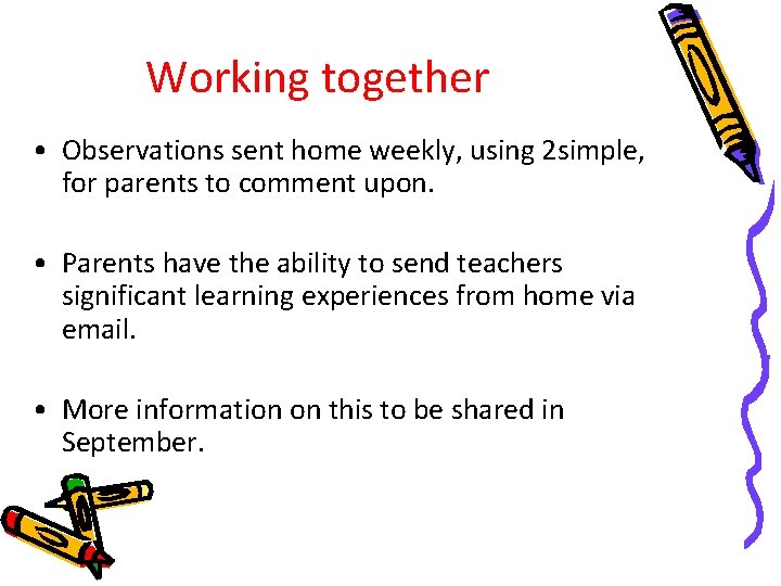 Working together • Observations sent home weekly, using 2 simple, for parents to comment