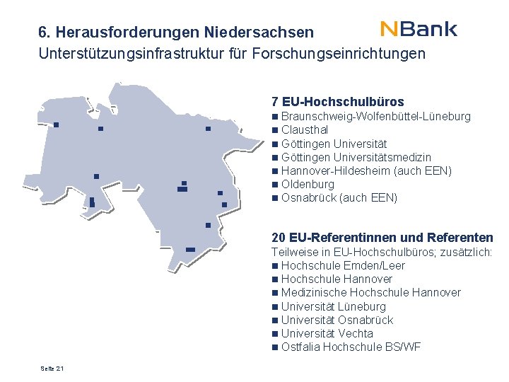 6. Herausforderungen Niedersachsen Unterstützungsinfrastruktur für Forschungseinrichtungen 7 EU-Hochschulbüros Braunschweig-Wolfenbüttel-Lüneburg Clausthal Göttingen Universitätsmedizin Hannover-Hildesheim (auch