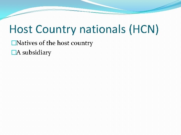 Host Country nationals (HCN) �Natives of the host country �A subsidiary 