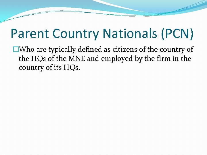 Parent Country Nationals (PCN) �Who are typically defined as citizens of the country of